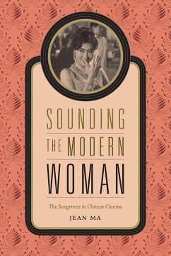 Sounding the Modern Woman: The Songstress in Chinese Cinema - Ma, Jean