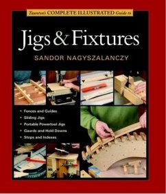 Taunton's Complete Illustrated Guide to Jigs & Fixtures - Nagyszalanczy, S