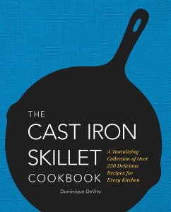 The Cast Iron Skillet Cookbook - De Vito, Dominique