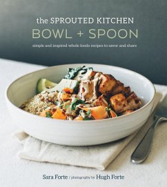 The Sprouted Kitchen Bowl and Spoon: Simple and Inspired Whole Foods Recipes to Savor and Share [A Cookbook] - Forte, Sara