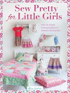 Sew Pretty for Little Girls: Over 20 Simple Sewing Projects in Timeless Floral Prints - Caroline, Alice