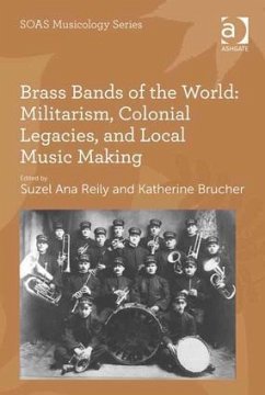Brass Bands of the World: Militarism, Colonial Legacies, and Local Music Making - Brucher, Katherine