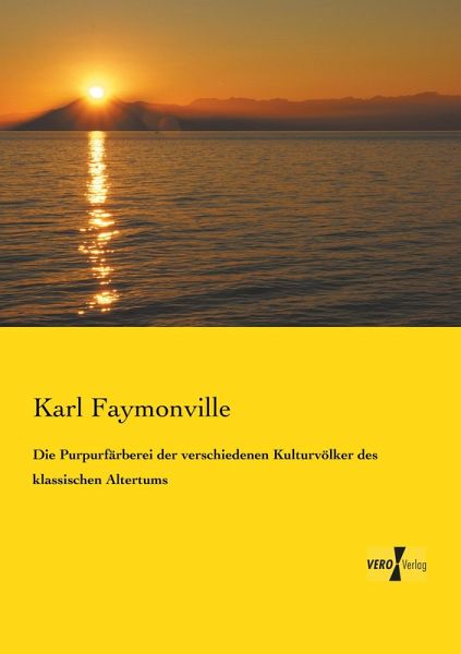 Die Purpurfärberei der verschiedenen Kulturvölker des klassischen Altertums Die Purpurfärberei der verschiedenen Kulturvölker des klassischen Altertums