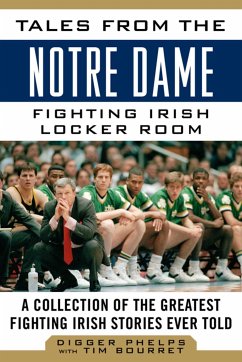 Tales from the Notre Dame Fighting Irish Locker Room - Phelps, Digger; Bourret, Tim