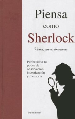 Piensa Como Sherlock: Vemos, Pero No Observamos = Think Like Sherlock - Smith, Daniel