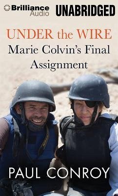 Under the Wire: Marie Colvin's Final Assignment - Conroy, Paul