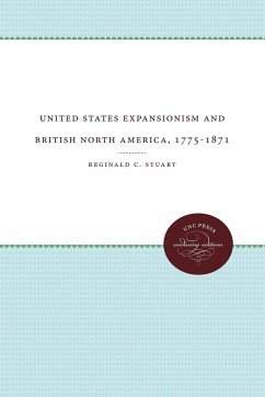 United States Expansionism and British North America, 1775-1871 - Stuart, Reginald C.