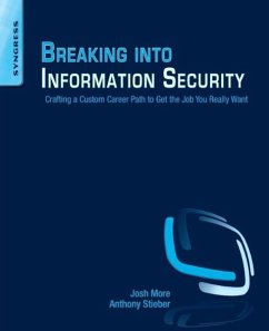 Breaking into Information Security - More, Josh (Senior Security Consultant, RJS Smart Security (CISSP, G; Stieber, Anthony J. (has over 18 years of experience in the informat; Liu, Chris (15 years of information technology experience, a CISSP a