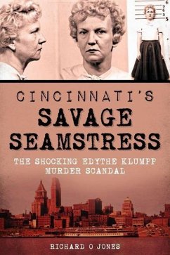 Cincinnati's Savage Seamstress: The Shocking Edythe Klumpp Murder Scandal - Jones, Richard O.