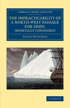 The Impracticability of a North-West Passage for Ships, Impartially Considered - Heywood, Peter