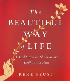 The Beautiful Way of Life: A Meditation on Shantideva's Bodhisattva Path - Feusi, Rene