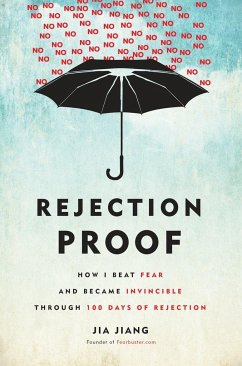 Rejection Proof: How I Beat Fear and Became Invincible Through 100 Days of Rejection - Jiang, Jia