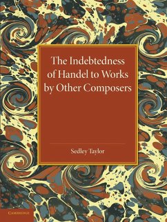 The Indebtedness of Handel to Works by Other Composers - Taylor, Sedley