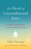 The Heart of Unconditional Love: A Powerful New Approach to Loving-Kindness Meditation