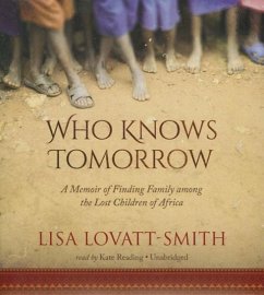 Who Knows Tomorrow: A Memoir of Finding Family Among the Lost Children of Africa - Lovatt-Smith, Lisa