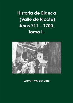 Historia de Blanca (Valle de Ricote), lugar más islamizado de la región murciana. Años 711 - 1700. Tomo II. - Westerveld, Govert