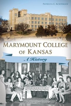 Marymount College of Kansas: A History - Ackerman, Patricia E.