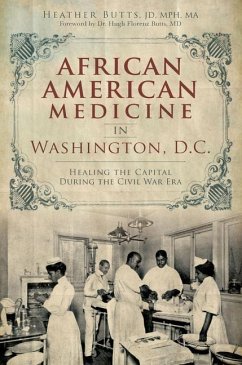 African American Medicine in Washington, D.C.: Healing the Capital During the Civil War Era - Butts Jd Mph Ma, Heather M.