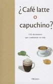 Cafe Latte O Capuchino?: 125 Decisiones Que Cambieran Tu Vida = Coffe Latte or Capuccino?