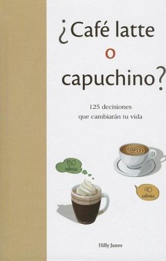 Cafe Latte O Capuchino?: 125 Decisiones Que Cambieran Tu Vida = Coffe Latte or Capuccino? - Janes, Hilly