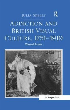 Addiction and British Visual Culture, 1751-1919 - Skelly, Julia