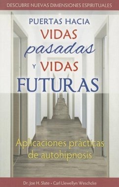 Puertas Hacia Vidas Pasadas y Vidas Futuras: Aplicaciones Practicas de Autohipnisis = Doors to Past Lives and Future Lives - Slate, Joe H.; Weschcke, Carl Llewellyn