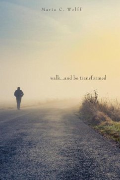 Walk...and be Transformed - Wolff, Maria C.