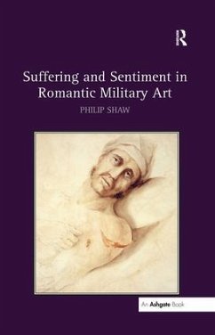 Suffering and Sentiment in Romantic Military Art - Shaw, Philip