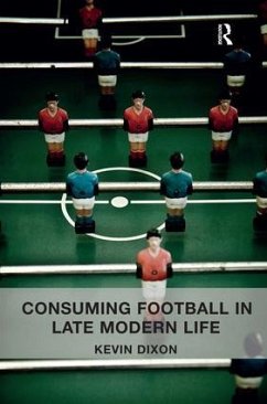 Consuming Football in Late Modern Life - Dixon, Kevin