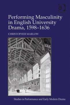 Performing Masculinity in English University Drama, 1598-1636 - Marlow, Christopher