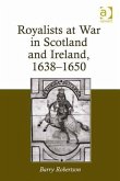 Royalists at War in Scotland and Ireland, 1638-1650
