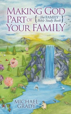 Making God Part of Your Family: The Family Bible Study Book - Grady, Michael