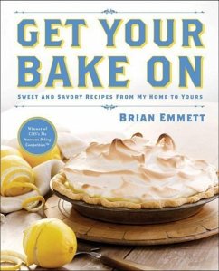 Get Your Bake on: Sweet and Savory Recipes from My Home to Yours - Emmett, Brian