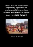 Blanca, &quote;El Ricote&quote; de Don Quijote. Expulsión y regreso de los moriscos del último enclave islámico más grande de España. Años 1613-1654. Tomo II.