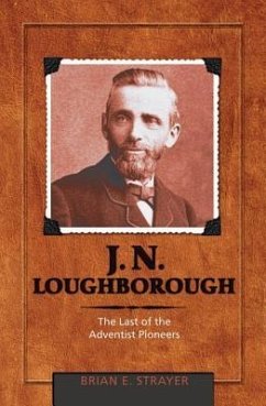 J. N. Loughborough: The Last of the Adventist Pioneers - Strayer, Brian Eugene