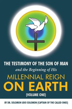 The Testimony of the Son of Man and the Beginning of His Millennial Reign on Earth (Volume One) - Solomon, Solomon Udo
