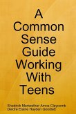 A Common Sense Guide &quote;Working With Teens&quote; Pocket Edition