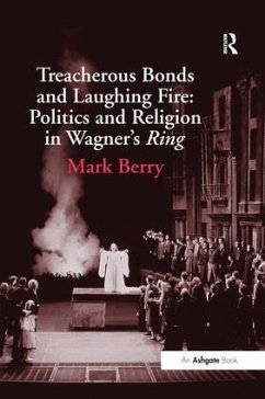 Treacherous Bonds and Laughing Fire: Politics and Religion in Wagner's Ring - Berry, Mark