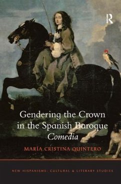 Gendering the Crown in the Spanish Baroque Comedia - Quintero, María Cristina