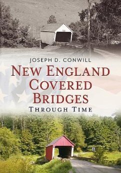 New England Covered Bridges Through Time - Conwill, Joseph D.