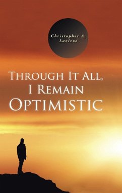 Through It All, I Remain Optimistic - Lavizzo, Christopher A.