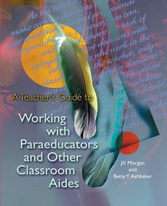 A Teacher's Guide to Working with Paraeducators and Other Classroom Aides - Morgan, Jill; Ashbaker, Betty Y.