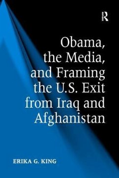 Obama, the Media, and Framing the U.S. Exit from Iraq and Afghanistan - King, Erika G