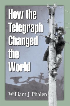 How the Telegraph Changed the World - Phalen, William J.