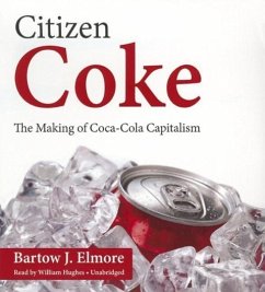 Citizen Coke: The Making of Coca-Cola Capitalism - Elmore, Bartow J.