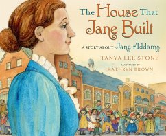 The House That Jane Built: A Story about Jane Addams - Stone, Tanya Lee