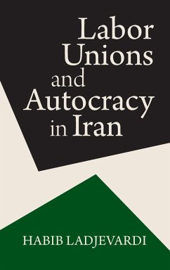 Labor Unions and Autocracy in Iran - Ladjevardi, Habib