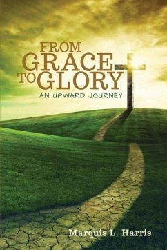 From Grace to Glory, an Upward Journey - Harris, Marquis L.