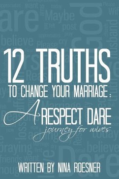 12 Truths to Change Your Marriage: A Respect Dare Journey - Roesner, Nina