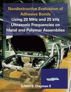 Nondestructive Evaluation of Adhesive Bonds Using 20 MHz and 25 Khz Ultrasonic Frequencies on Metal and Polymer Assemblies - Chapman II, Gilbert B.